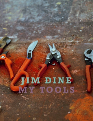 Jim Dine: My Tools by Dine, Jim