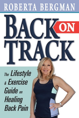 Back on Track: Lifestyle and Exercise Guide and Healing Back Pain by Bergman, Roberta
