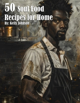 50 Soul Food Recipes for Home by Johnson, Kelly