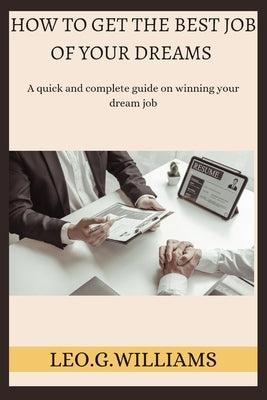 How to Get the Best Job of Your Dreams: A quick and complete guide on winning your dream job by Williams, Leo