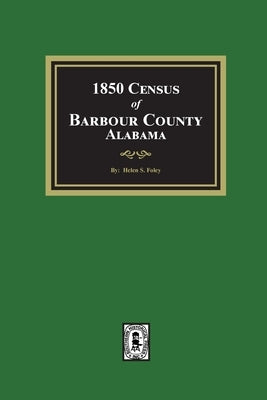 1850 Census of Barbour County, Alabama by Foley, Helen S.