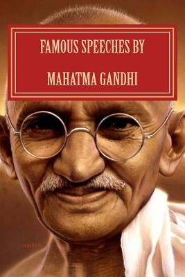Famous Speeches By Mahatma Gandhi: Gandhi Literature by Gandhi, Mahatma
