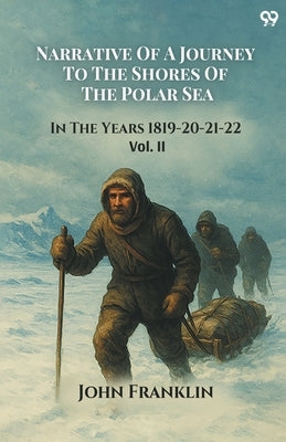 Narrative Of A Journey To The Shores Of The Polar Sea In The Years 1819-20-21-22 Vol. II by Franklin, John