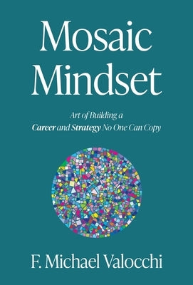 Mosaic Mindset: Art of Building a Career and Strategy No One Can Copy by Valocchi, F. Michael