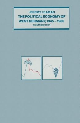 The Political Economy of West Germany, 1945-85: An Introduction by Leaman, Jeremy