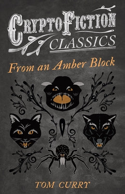 From an Amber Block (Cryptofiction Classics - Weird Tales of Strange Creatures) by Curry, Tom