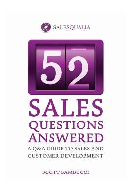 52 Sales Questions Answered: A Q&A Guide to Sales & Customer Development by Sambucci, Scott J.