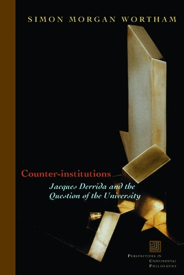 Counter-Institutions: Jacques Derrida and the Question of the University by Wortham, Simon Morgan