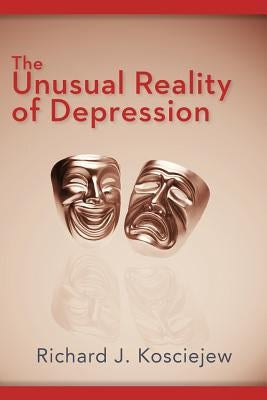 The Unusual Reality of Depression by Kosciejew, Richard J.