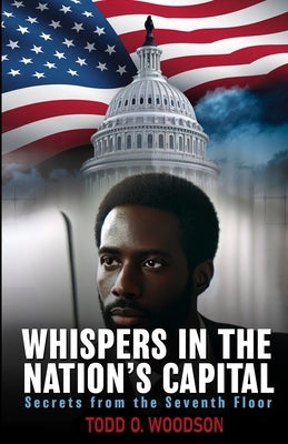 Whispers In The Nation's Capital: Secrets from the Seventh Floor by Woodson, Todd O'Brian