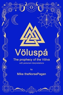 The Völuspá: The prophecy of the Völva in Old Norse and English by Thenorsepagan, Mike