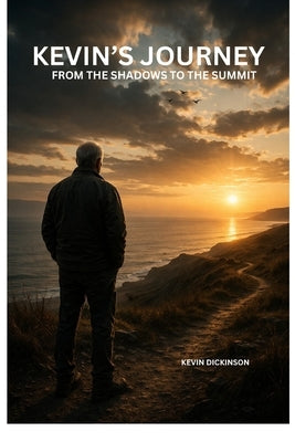 From the Shadows to the Summit: A Soldier's Story of Survival: The Boy Who Didn't Break by Dickinson, Kevin
