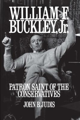 William F. Buckley, Jr.: Patron Saint of the Conservatives by Judis, John B.