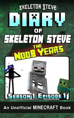 Diary of Minecraft Skeleton Steve the Noob Years - Season 1 Episode 1 (Book 1): Unofficial Minecraft Books for Kids, Teens, & Nerds - Adventure Fan Fi by Steve, Skeleton