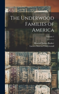 The Underwood Families of America; Volume 1 by Underwood, Lucien Marcus 1853-1907