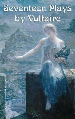 Seventeen Plays by Voltaire by Voltaire