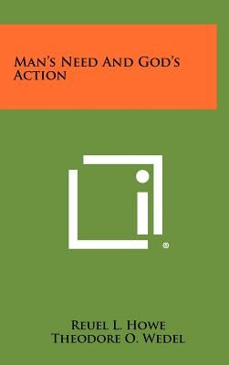 Man's Need and God's Action by Howe, Reuel L.