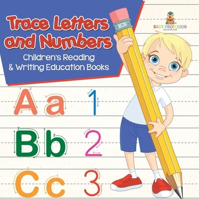 Trace Letters and Numbers: Children's Reading & Writing Education Books by Baby Professor