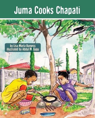 Juma Cooks Chapati: The Tanzania Juma Stories by Burgess, Lisa Maria