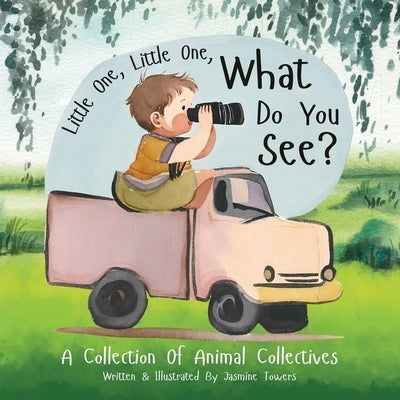Little One, Little One, What Do You See?: A Collection Of Animal Collectives by Towers, Jasmine