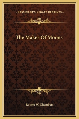 The Maker of Moons by Chambers, Robert W.