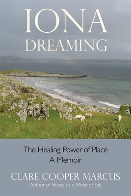 Iona Dreaming: The Healing Power of Place by Marcus, Clare Cooper