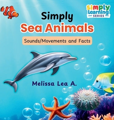 Simply Sea Animals: Sounds/Movements and Facts by A, Melissa Lea