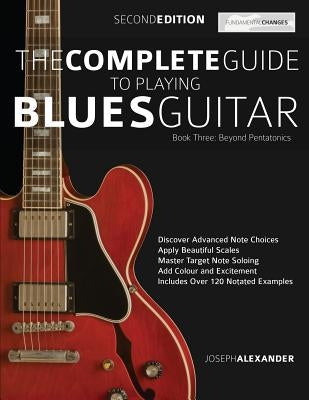 The Complete Guide to Playing Blues Guitar Book Three - Beyond Pentatonics by Joseph Alexander