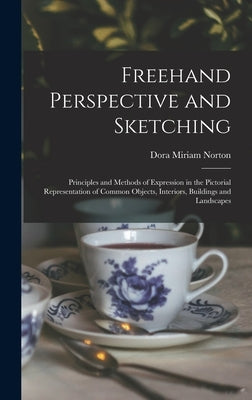 Freehand Perspective and Sketching; Principles and Methods of Expression in the Pictorial Representation of Common Objects, Interiors, Buildings and L by Norton, Dora Miriam