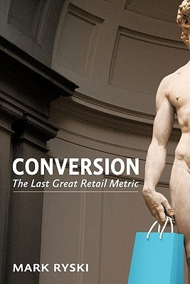Conversion: The Last Great Retail Metric by Ryski, Mark