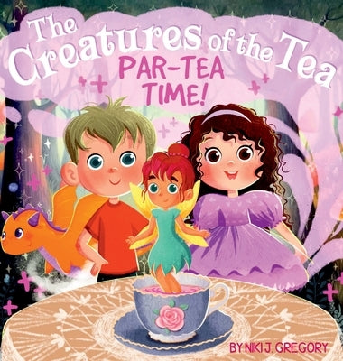 Par-Tea Time: The Creatures of the Tea by Gregory, Niki J.