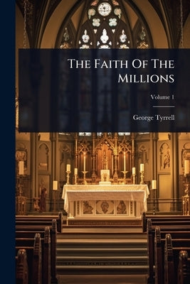 The Faith Of The Millions by Tyrrell, George
