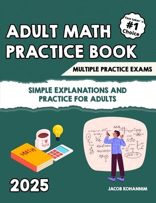 Adult Math Refresher Book: "Simple Explanations and Practice for Adults" by Kohannim, Jacob