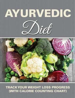 Ayurvedic Diet: Track Your Weight Loss Progress (with Calorie Counting Chart) by Speedy Publishing LLC