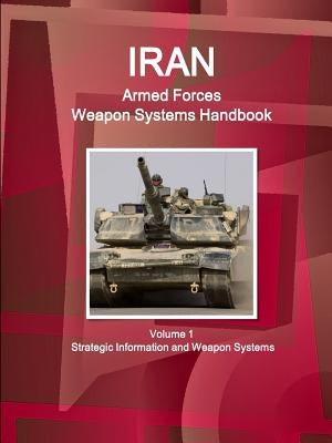 Iran Armed Forces Weapon Systems Handbook Volume 1 Strategic Information and Weapon Systems by Www Ibpus Com