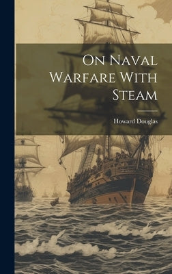 On Naval Warfare With Steam by Douglas, Howard