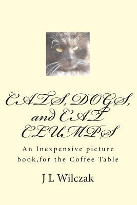 CATS, DOGS, and CAT CLUMPS: A Small, Inexpensive picture book, for the Coffee Table by Wilczak, J. L.