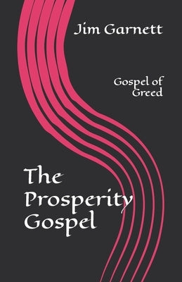 The Prosperity Gospel: Gospel of Greed by Garnett, Jim