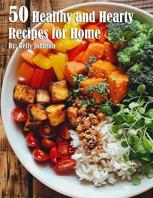 50 Healthy and Hearty Recipes for Home by Johnson, Kelly