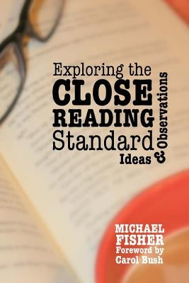 Exploring the Close Reading Standard: Ideas & Observations by Bush, Carol