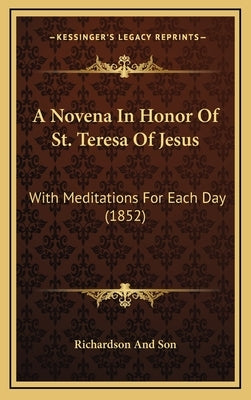 A Novena In Honor Of St. Teresa Of Jesus: With Meditations For Each Day (1852) by Richardson and Son