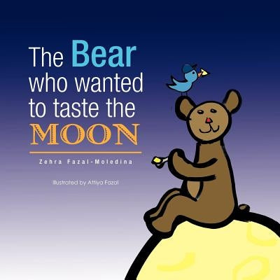 The Bear who wanted to taste the MOON / L'ours qui voulait gouter la LUNE by Fazal-Moledina, Zehra
