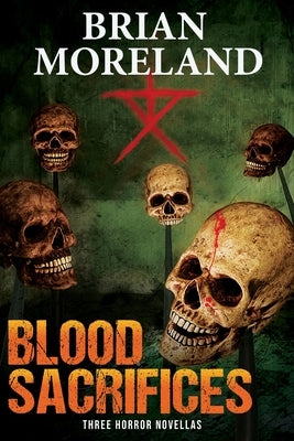 Blood Sacrifices: Three Horror Novellas by Moreland, Brian