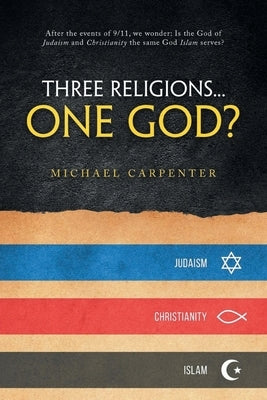 Three Religions...One God? by Carpenter, Michael