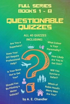 Questionable Quizzes: Full Series of All 40 Quizzes Including: Are You a Superhero? What Colour Is Your Personality? How Likely Are You to G by Chandler, A. E.