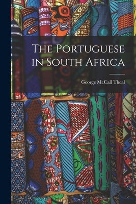 The Portuguese in South Africa by Theal, George McCall