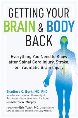 Getting Your Brain and Body Back: Everything You Need to Know After Spinal Cord Injury, Stroke, or Traumatic Brain Injury by Berk, Bradford C.