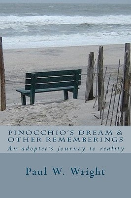 Pinocchio's Dream & Other Rememberings: An adoptees journey to reality by Wright, Paul W.