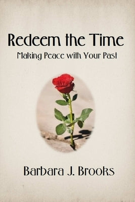 Redeem the Time: Making Peace with Your Past by Brooks, Barbara J.