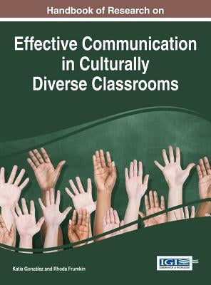 Handbook of Research on Effective Communication in Culturally Diverse Classrooms by González, Katia